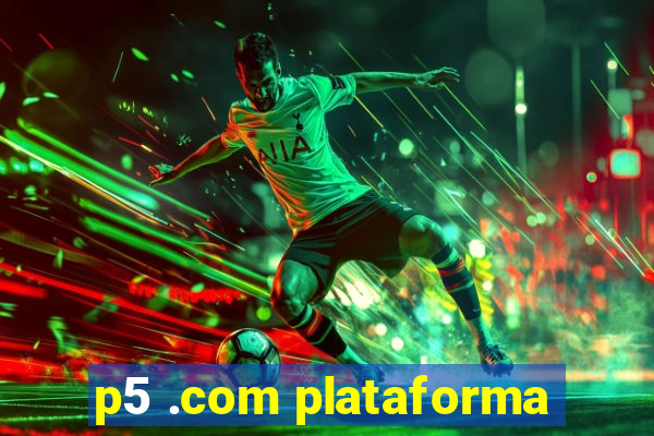 p5 .com plataforma